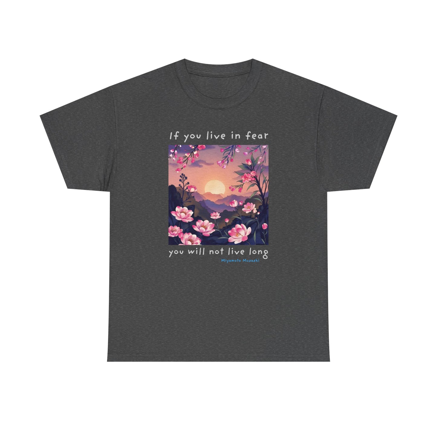 If you live in fear, you will not live long - Miyamoto Musashi T-shirt