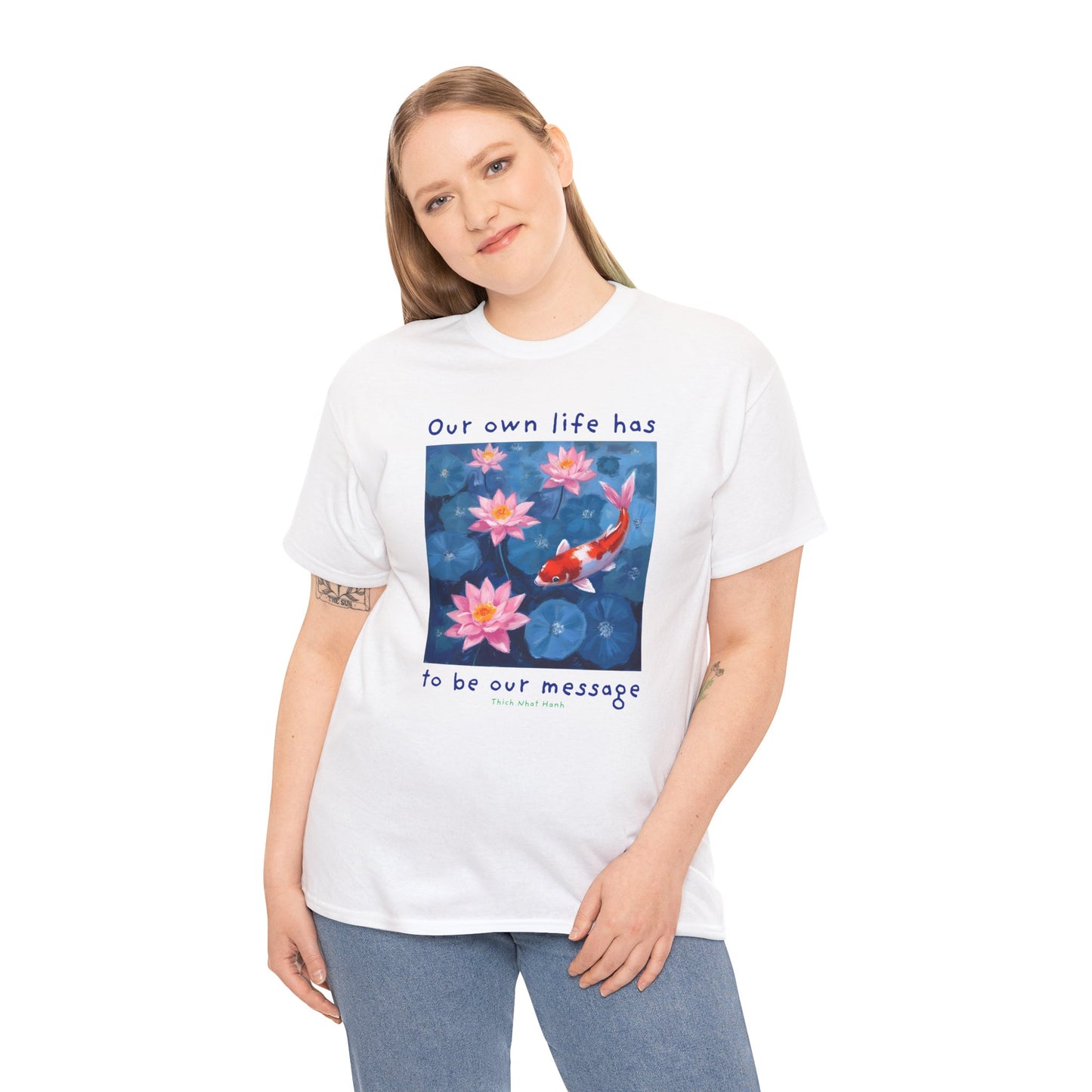 Our own life has to be our message - Thich Nhat Hanh T-shirt
