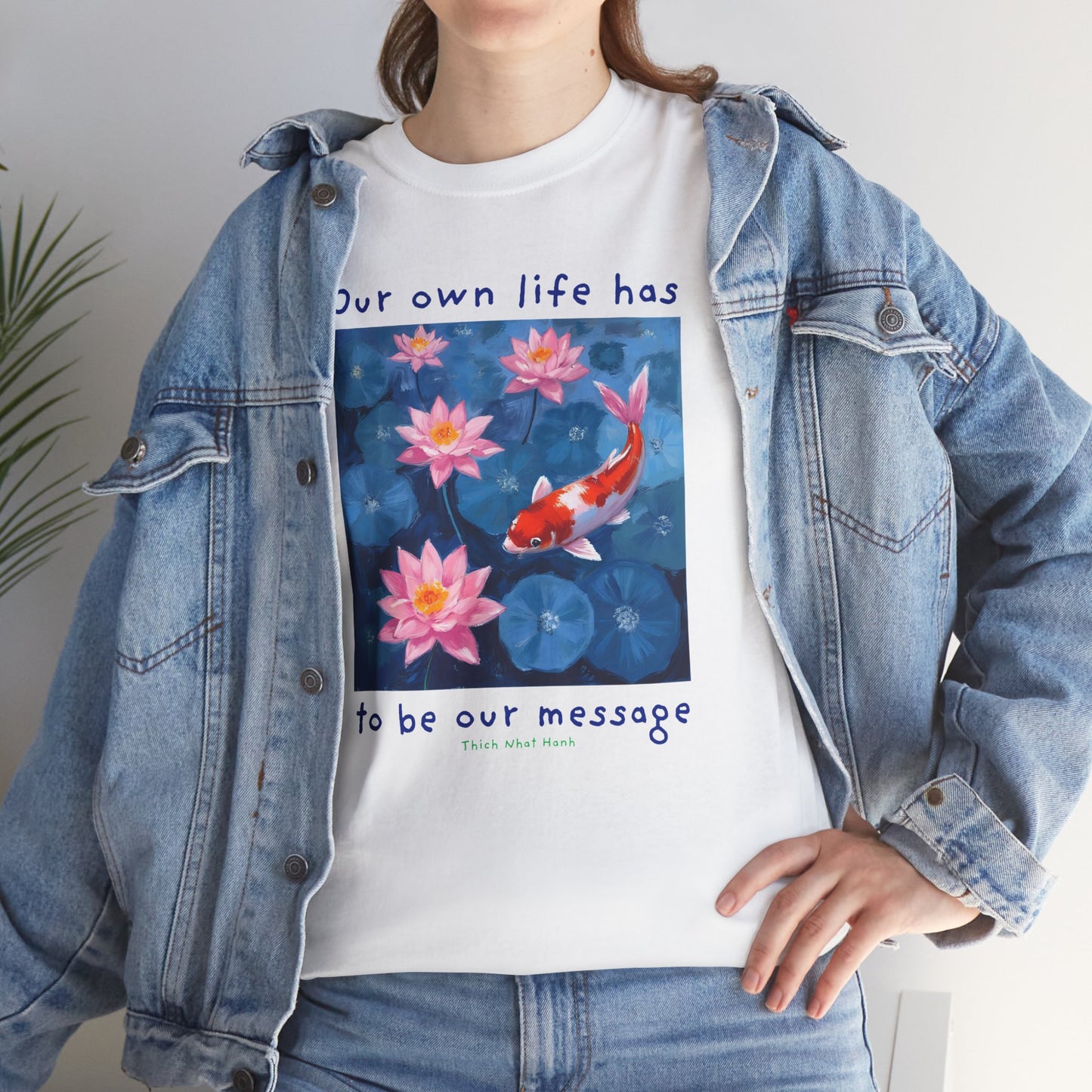 Our own life has to be our message - Thich Nhat Hanh T-shirt