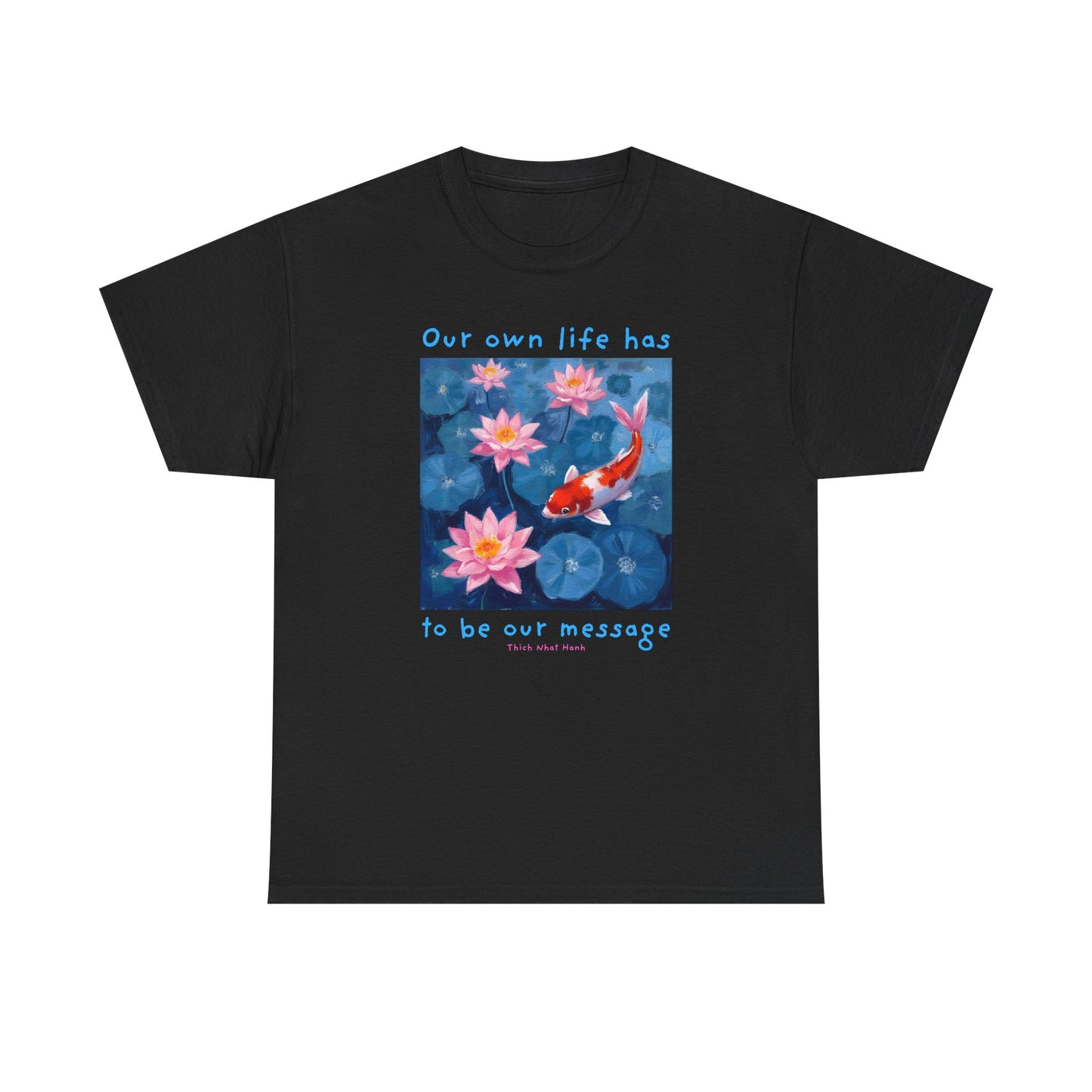 Our own life has to be our message - Thich Nhat Hanh T-shirt
