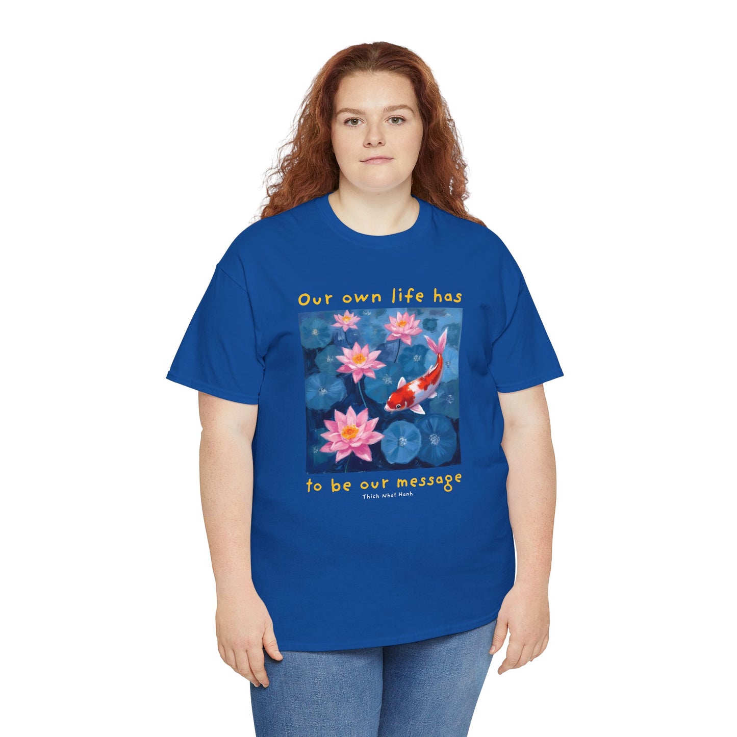 Our own life has to be our message - Thich Nhat Hanh T-shirt