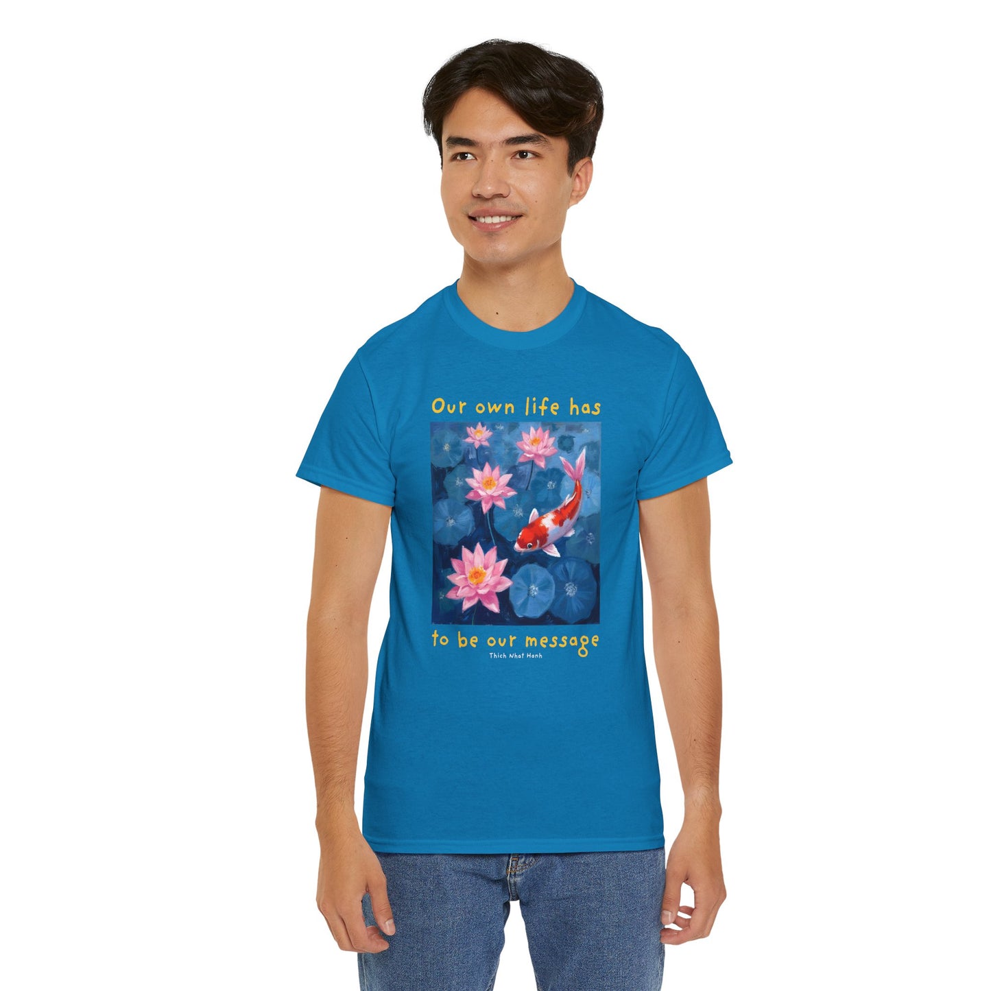 Our own life has to be our message - Thich Nhat Hanh T-shirt