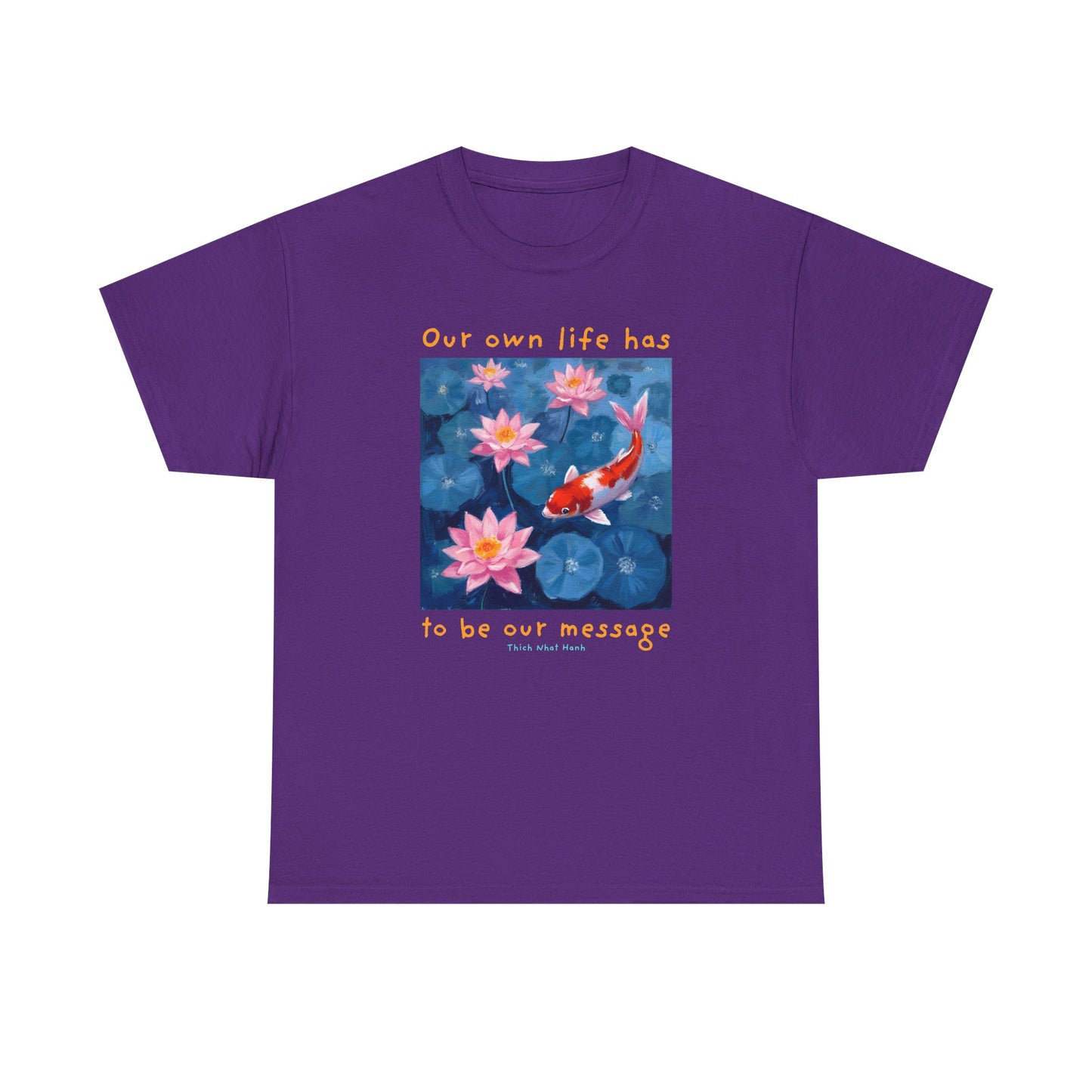 Our own life has to be our message - Thich Nhat Hanh T-shirt