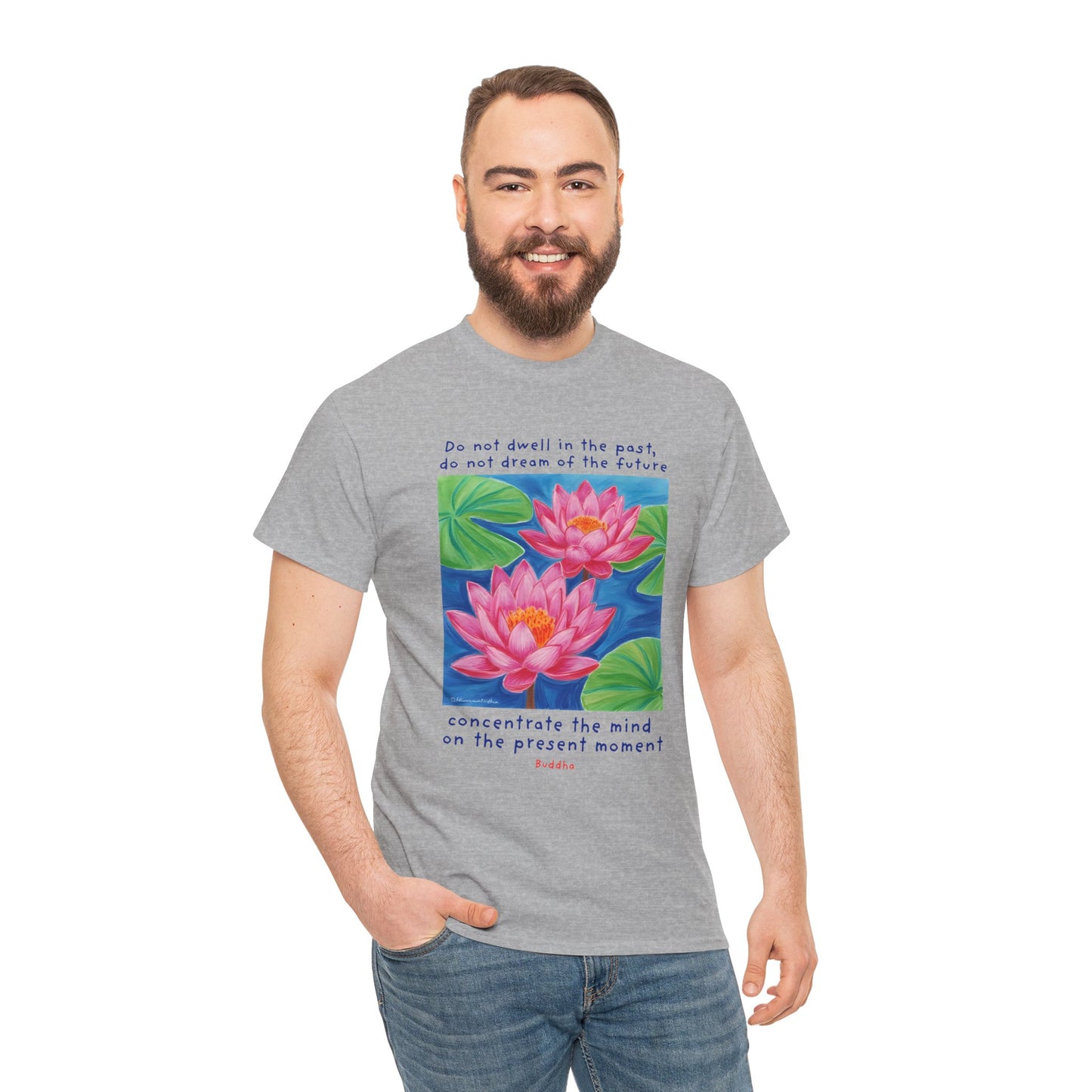 Do not dwell in the past, do not dream of the future, concentrate the mind on the present moment - Buddha T-shirt