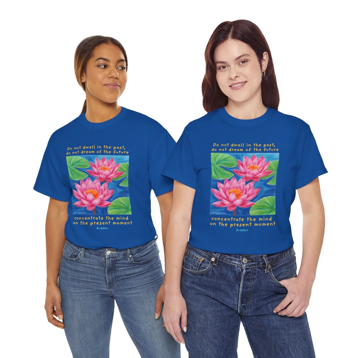 Do not dwell in the past, do not dream of the future, concentrate the mind on the present moment - Buddha T-shirt