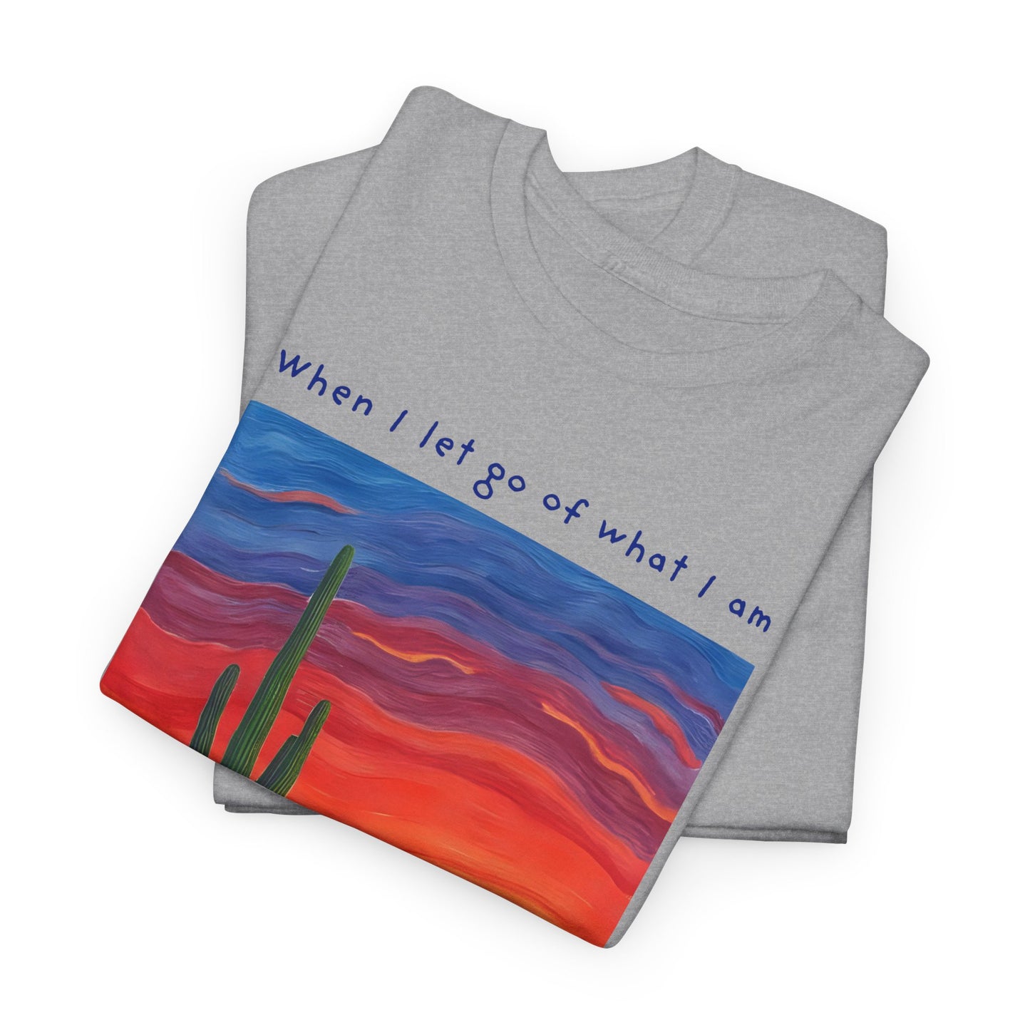 When I let go of what I am, I become what I might be - Lao Tzu T-shirt