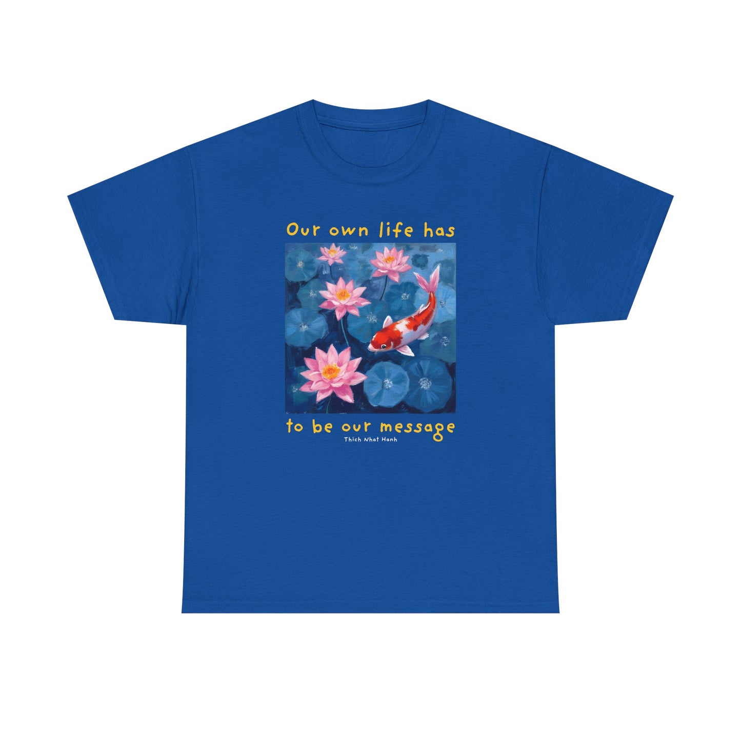 Our own life has to be our message - Thich Nhat Hanh T-shirt