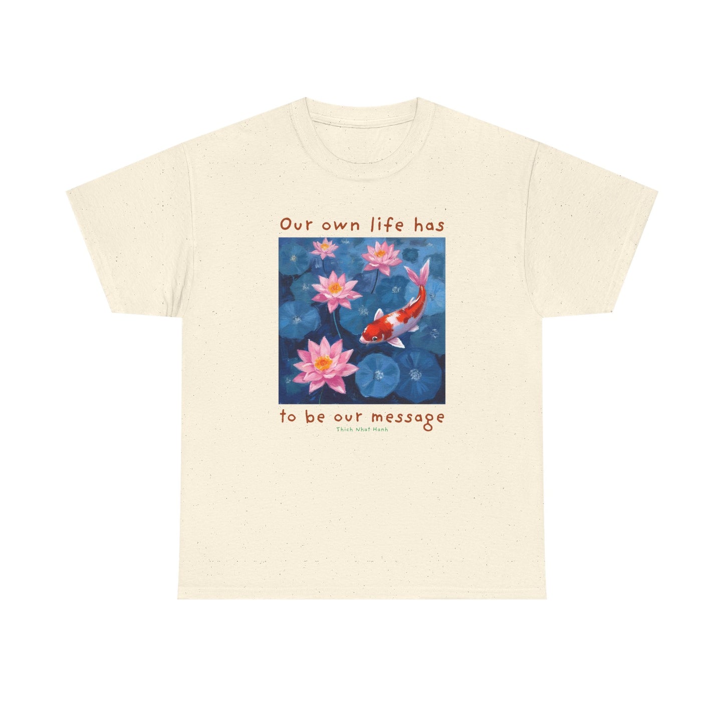 Our own life has to be our message - Thich Nhat Hanh T-shirt