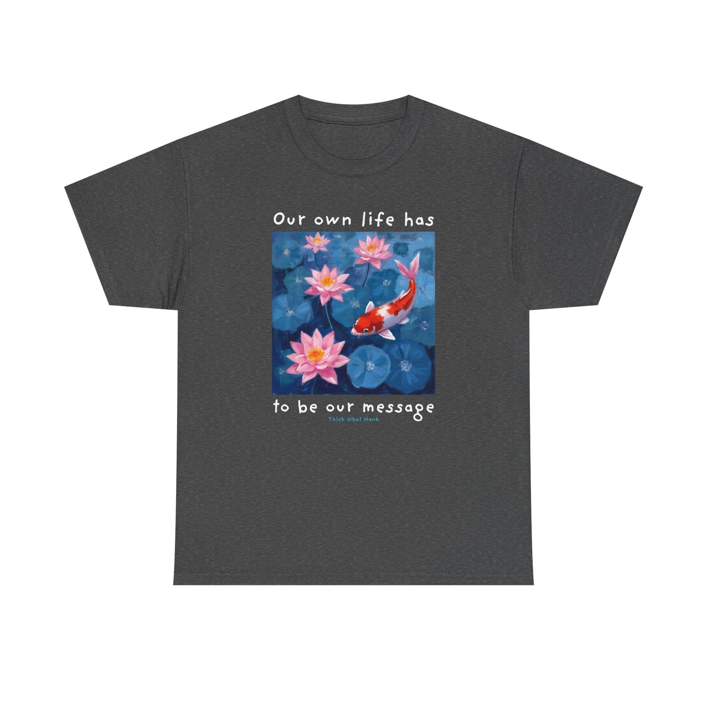 Our own life has to be our message - Thich Nhat Hanh T-shirt