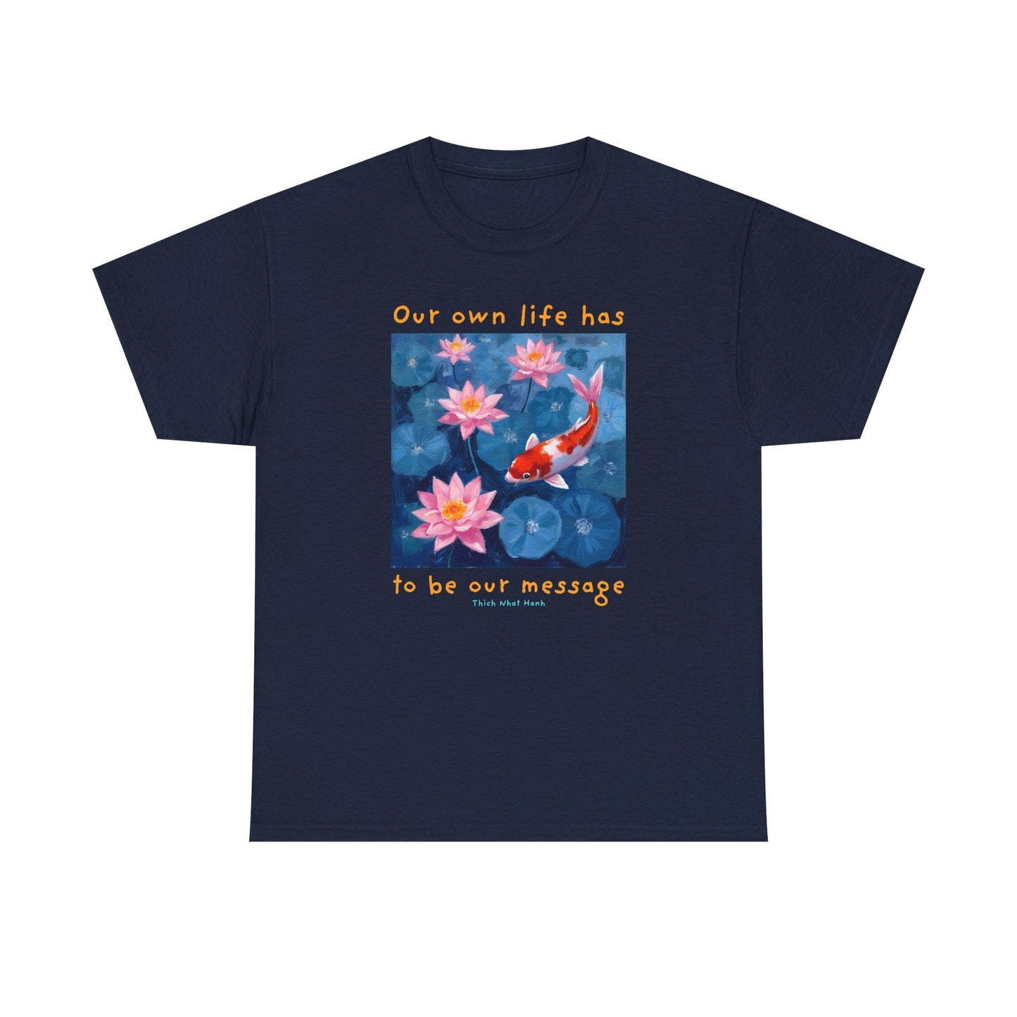 Our own life has to be our message - Thich Nhat Hanh T-shirt