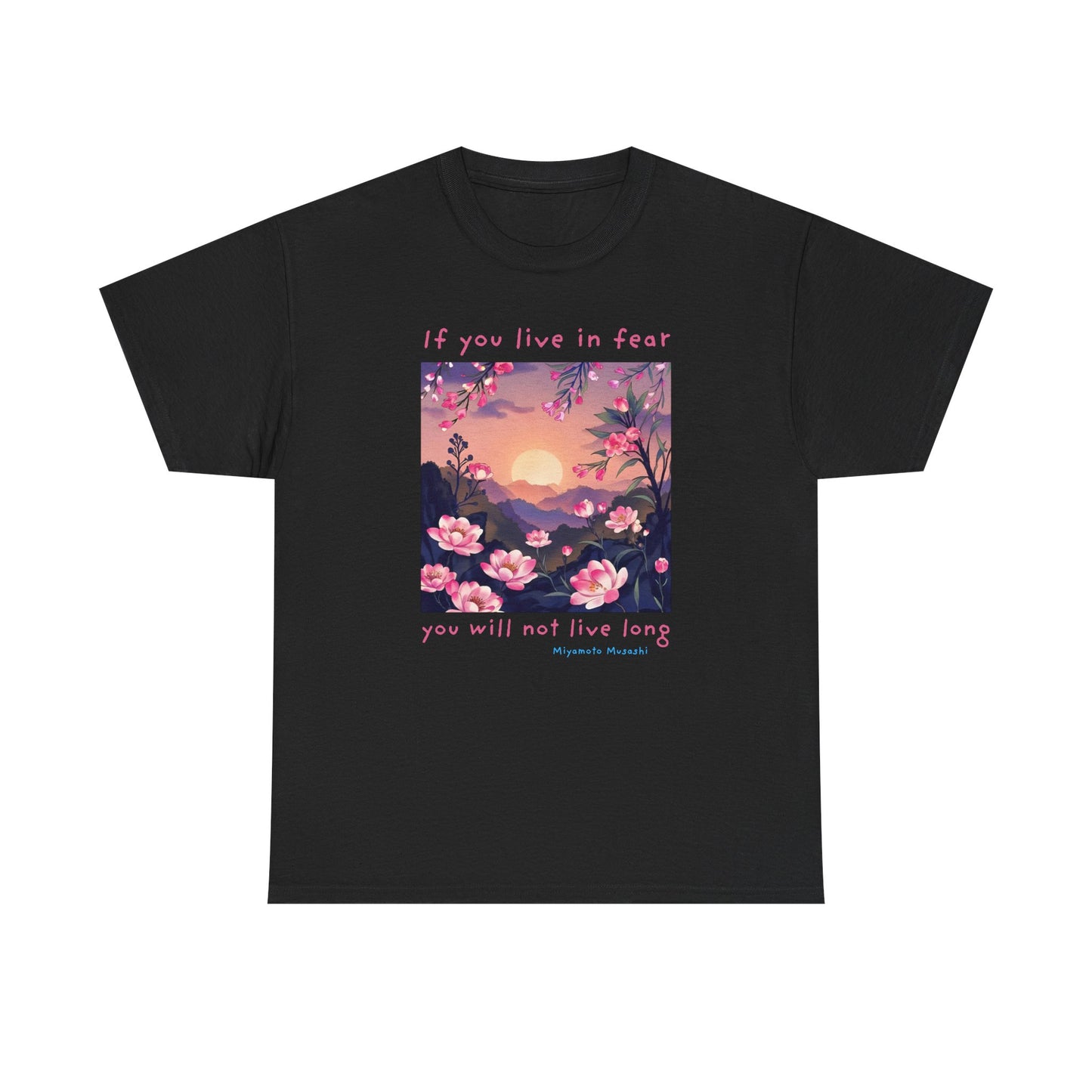 If you live in fear, you will not live long - Miyamoto Musashi T-shirt