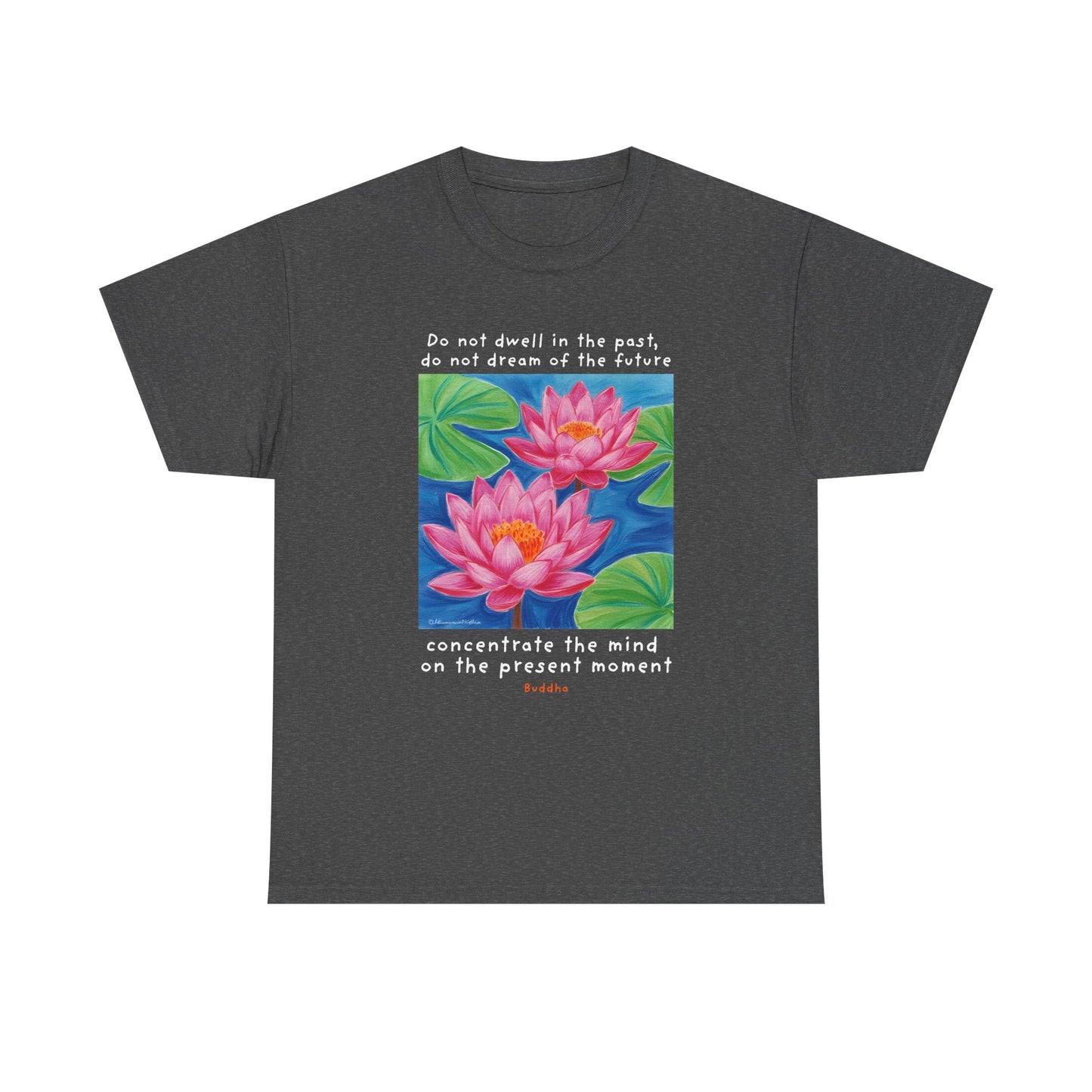Do not dwell in the past, do not dream of the future, concentrate the mind on the present moment - Buddha T-shirt