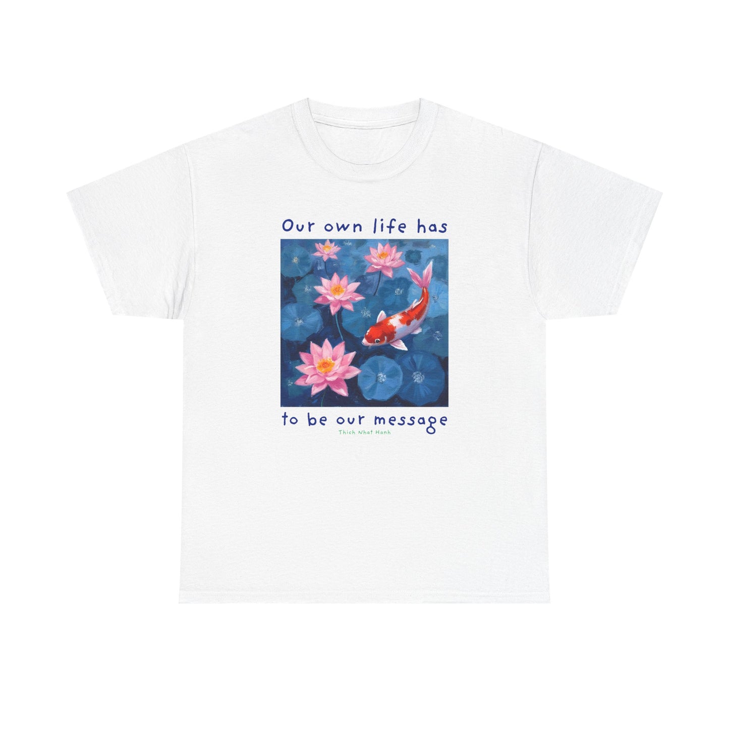 Our own life has to be our message - Thich Nhat Hanh T-shirt