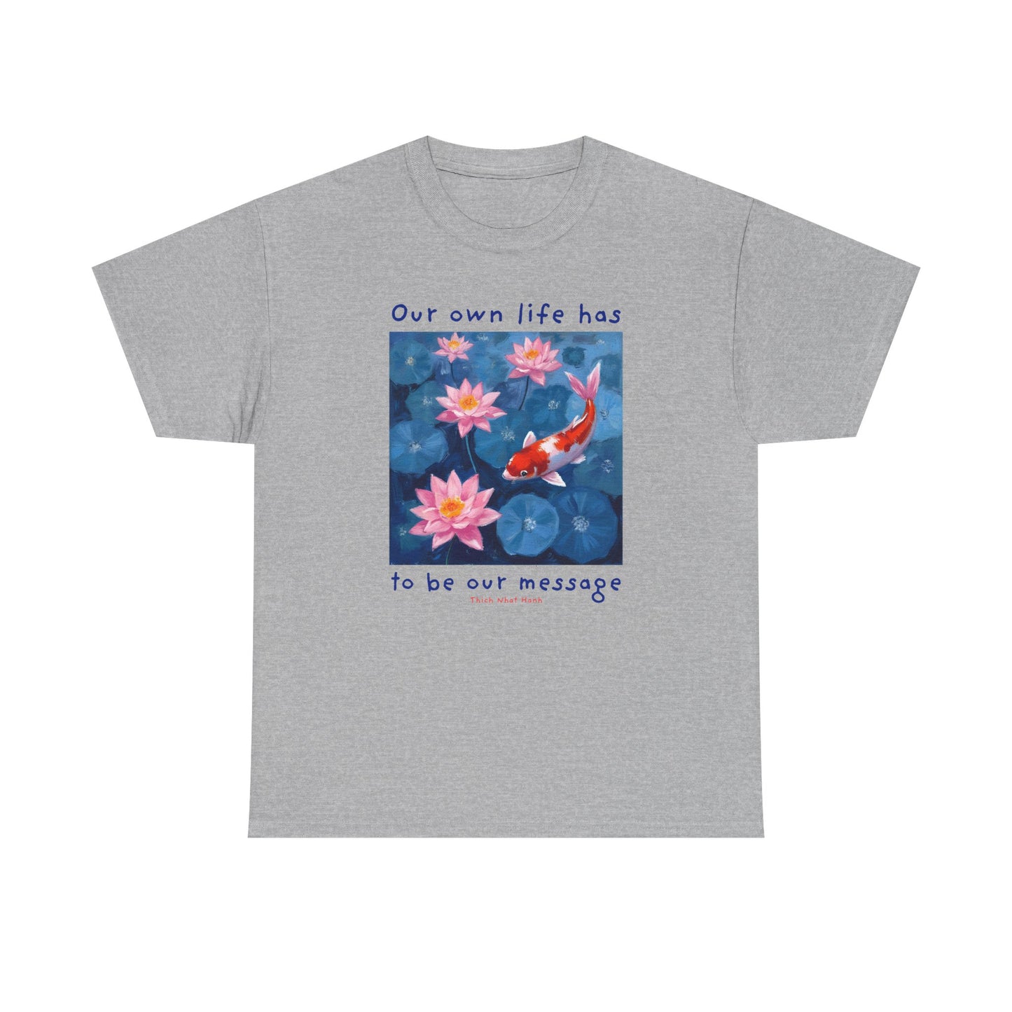 Our own life has to be our message - Thich Nhat Hanh T-shirt