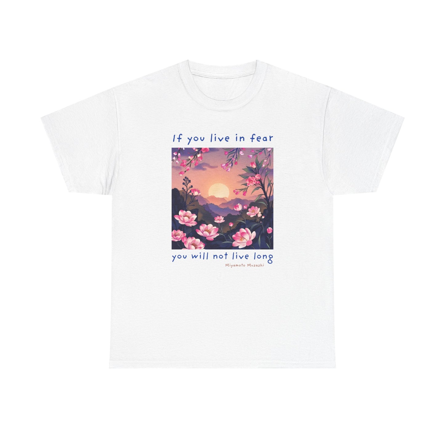 If you live in fear, you will not live long - Miyamoto Musashi T-shirt