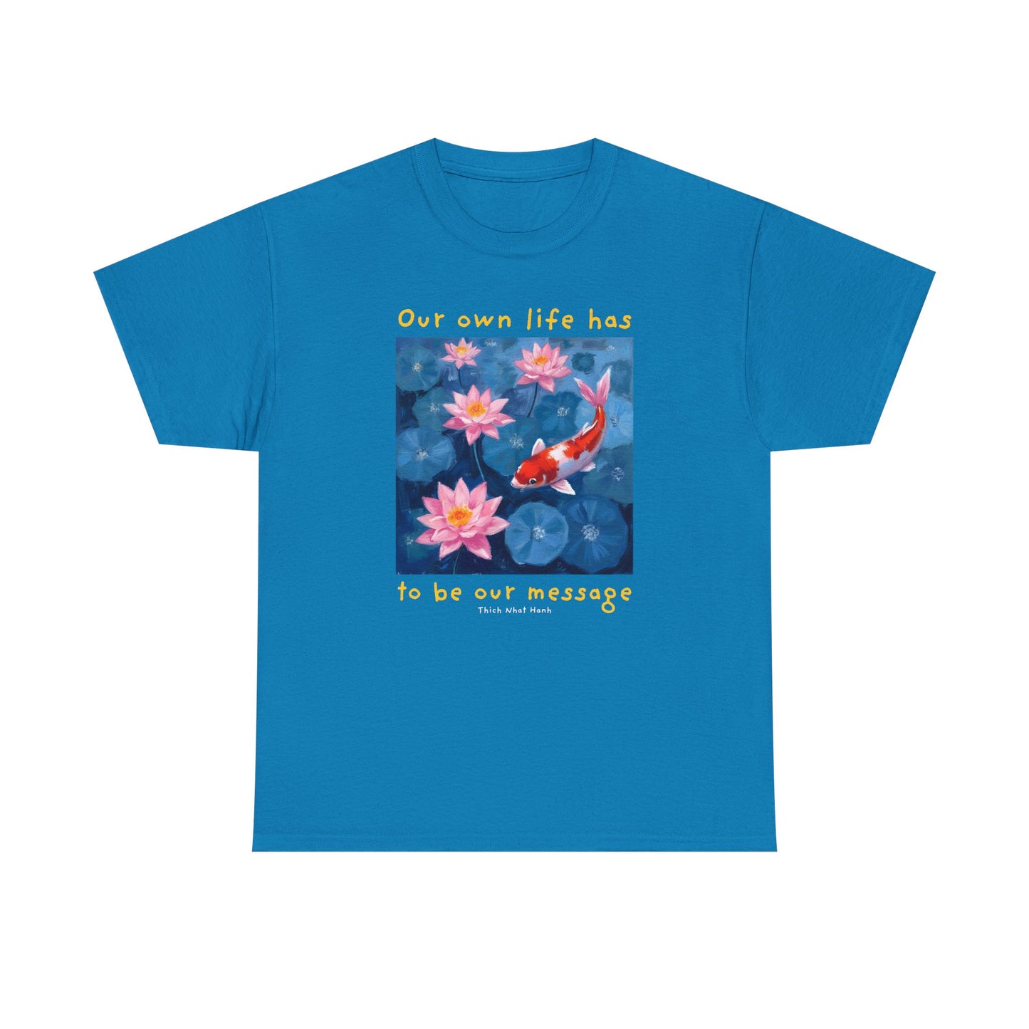 Our own life has to be our message - Thich Nhat Hanh T-shirt