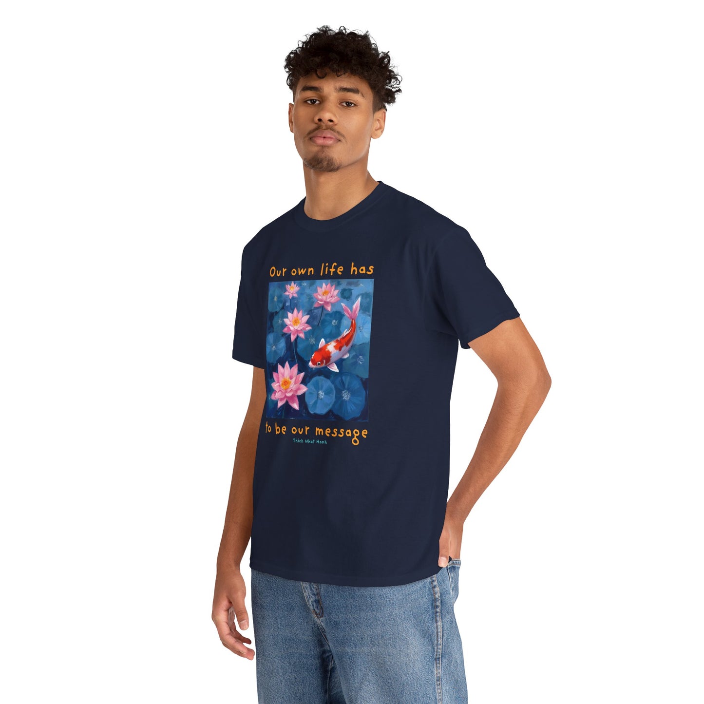 Our own life has to be our message - Thich Nhat Hanh T-shirt