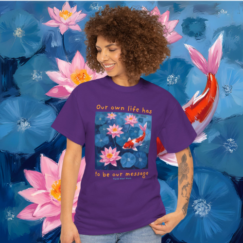 Our own life has to be our message - Thich Nhat Hanh T-shirt