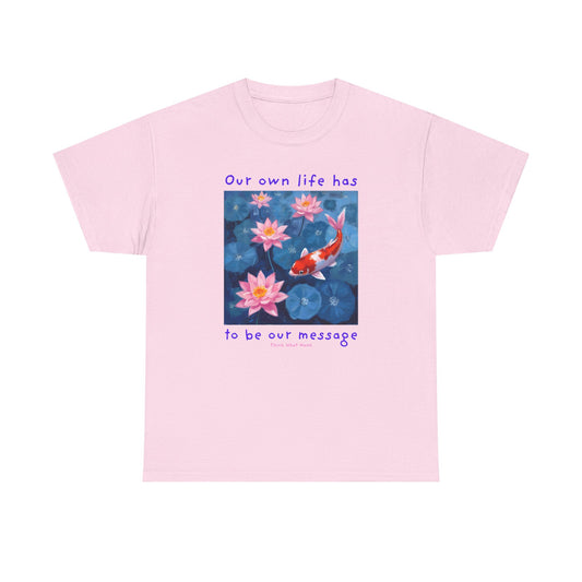 Our own life has to be our message - Thich Nhat Hanh  T-shirt