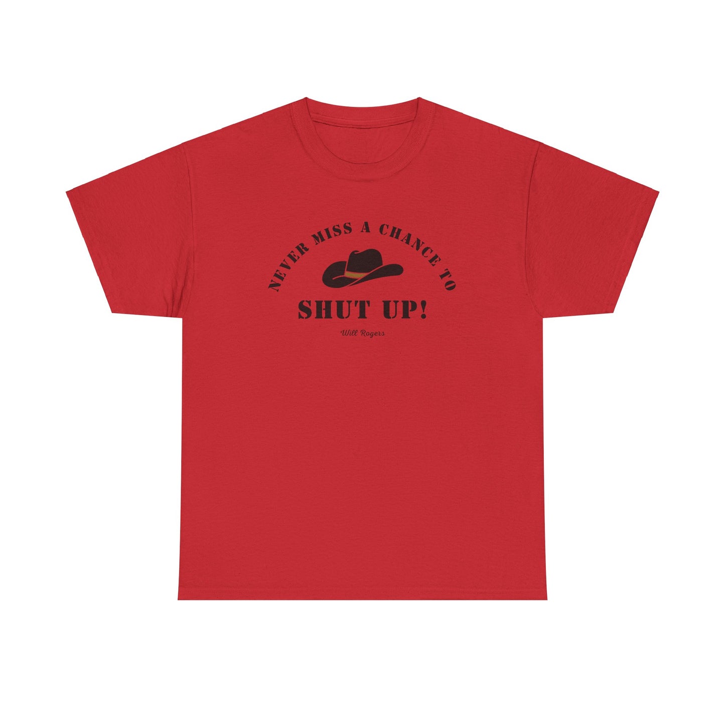 Never miss a chance to Shut Up! (Will Rogers) T-shirt