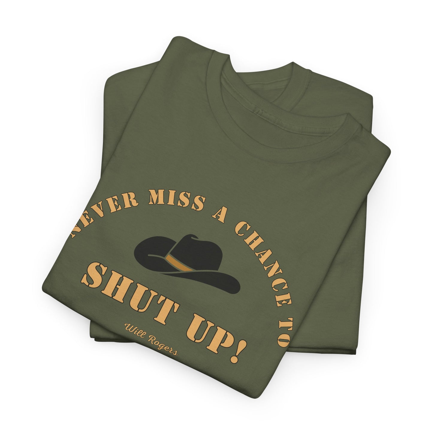 Never miss a chance to Shut Up! (Will Rogers) T-shirt