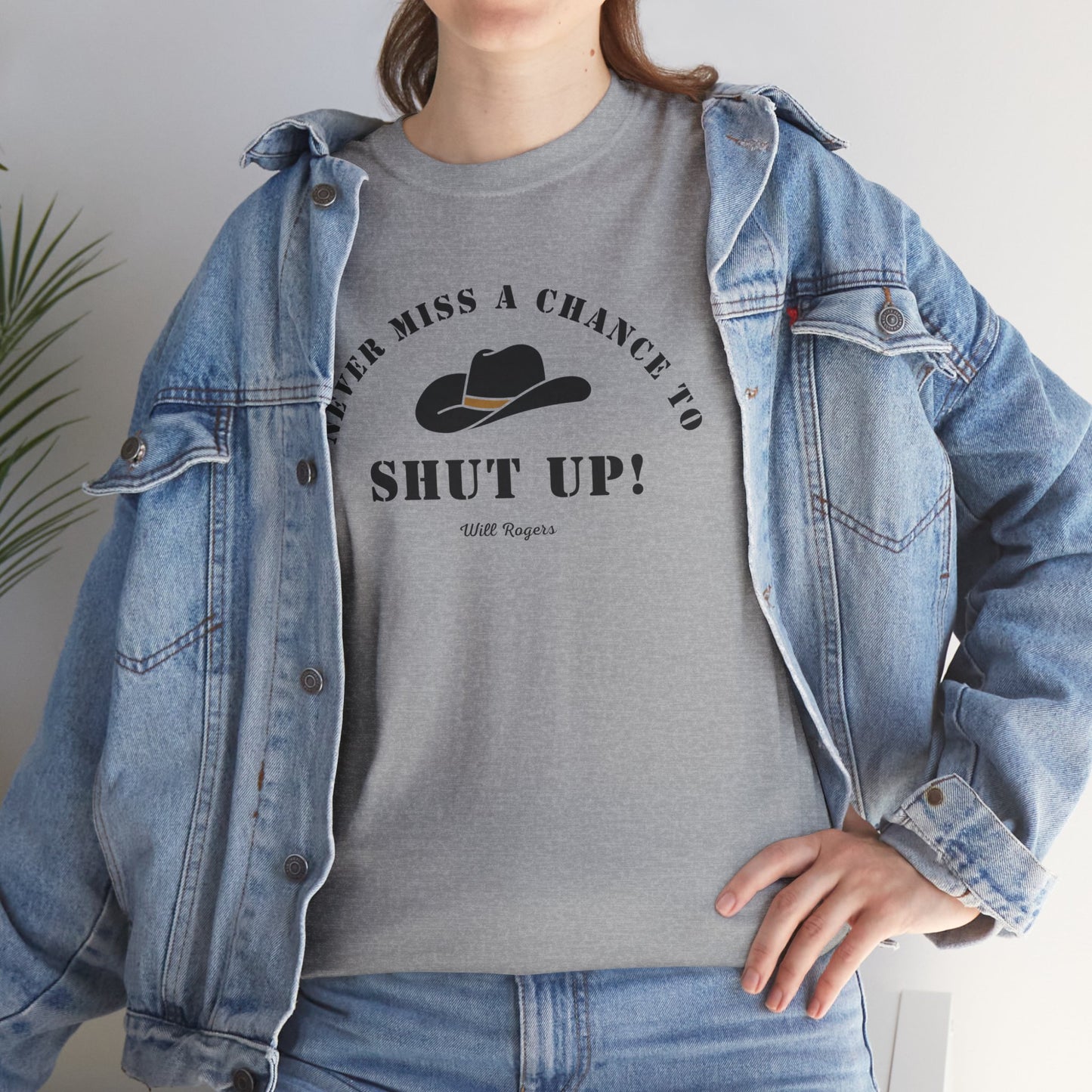 Never miss a chance to Shut Up! (Will Rogers) T-shirt