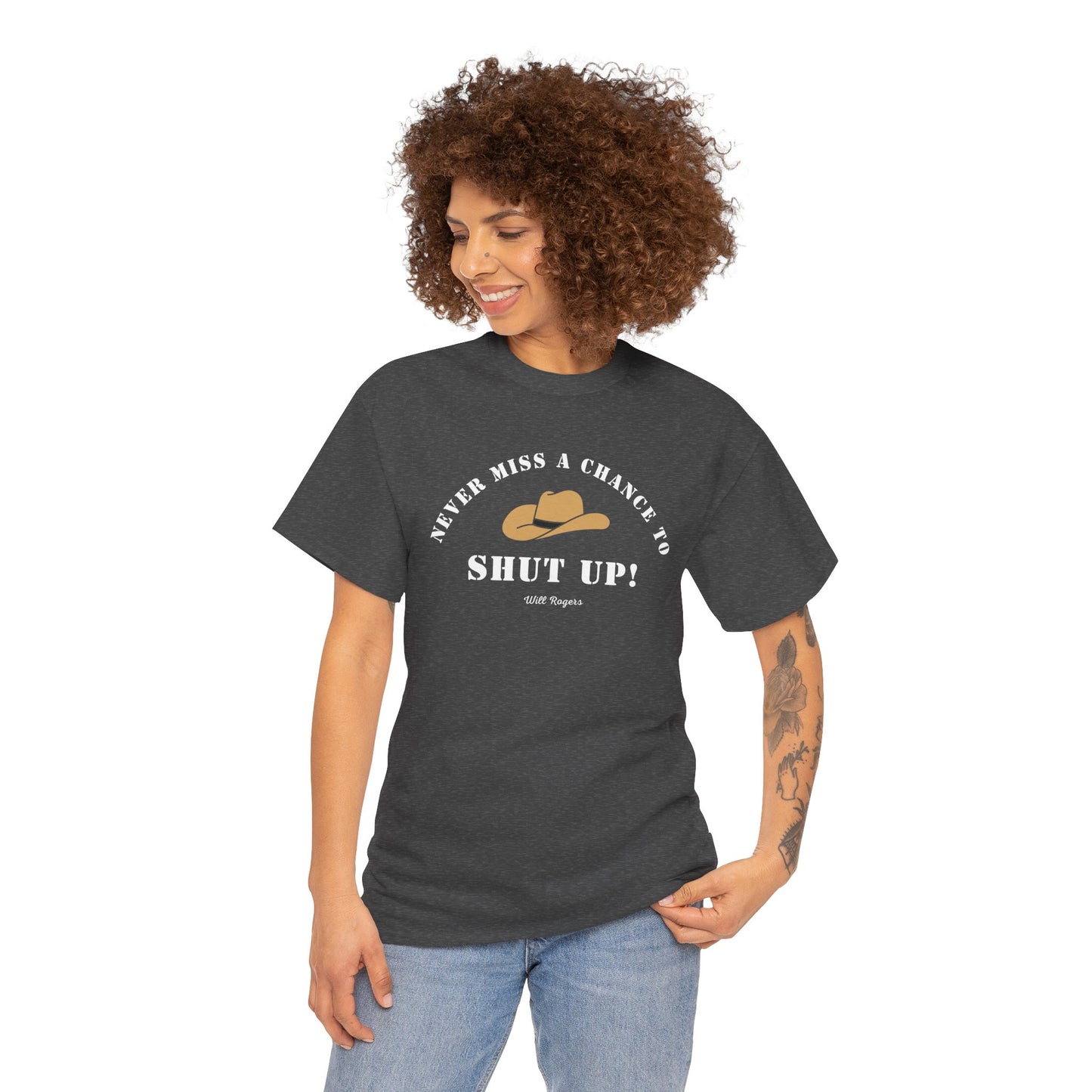 Never miss a chance to Shut Up! (Will Rogers) T-shirt