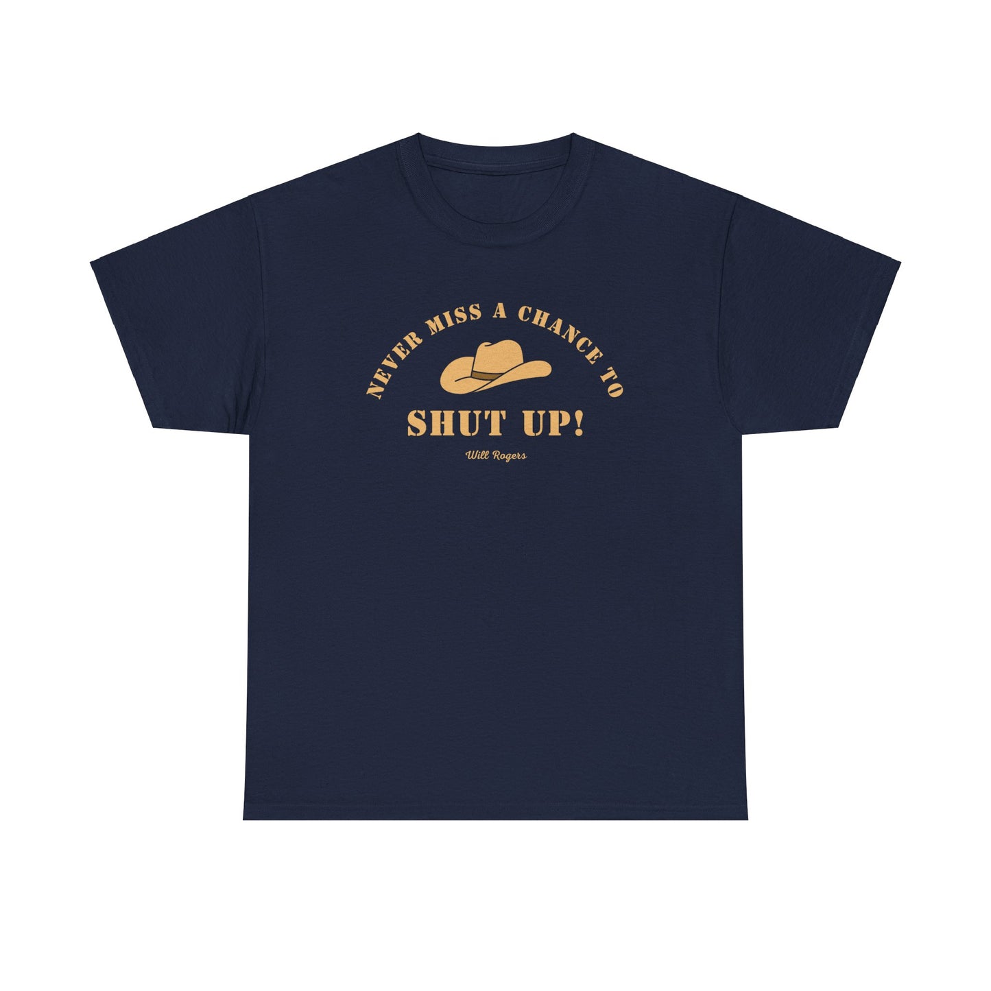 Never miss a chance to Shut Up! (Will Rogers) T-shirt