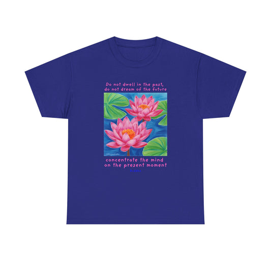Do not dwell in the past,  do not dream of the future, concentrate the mind on the present moment - Buddha  T-shirt