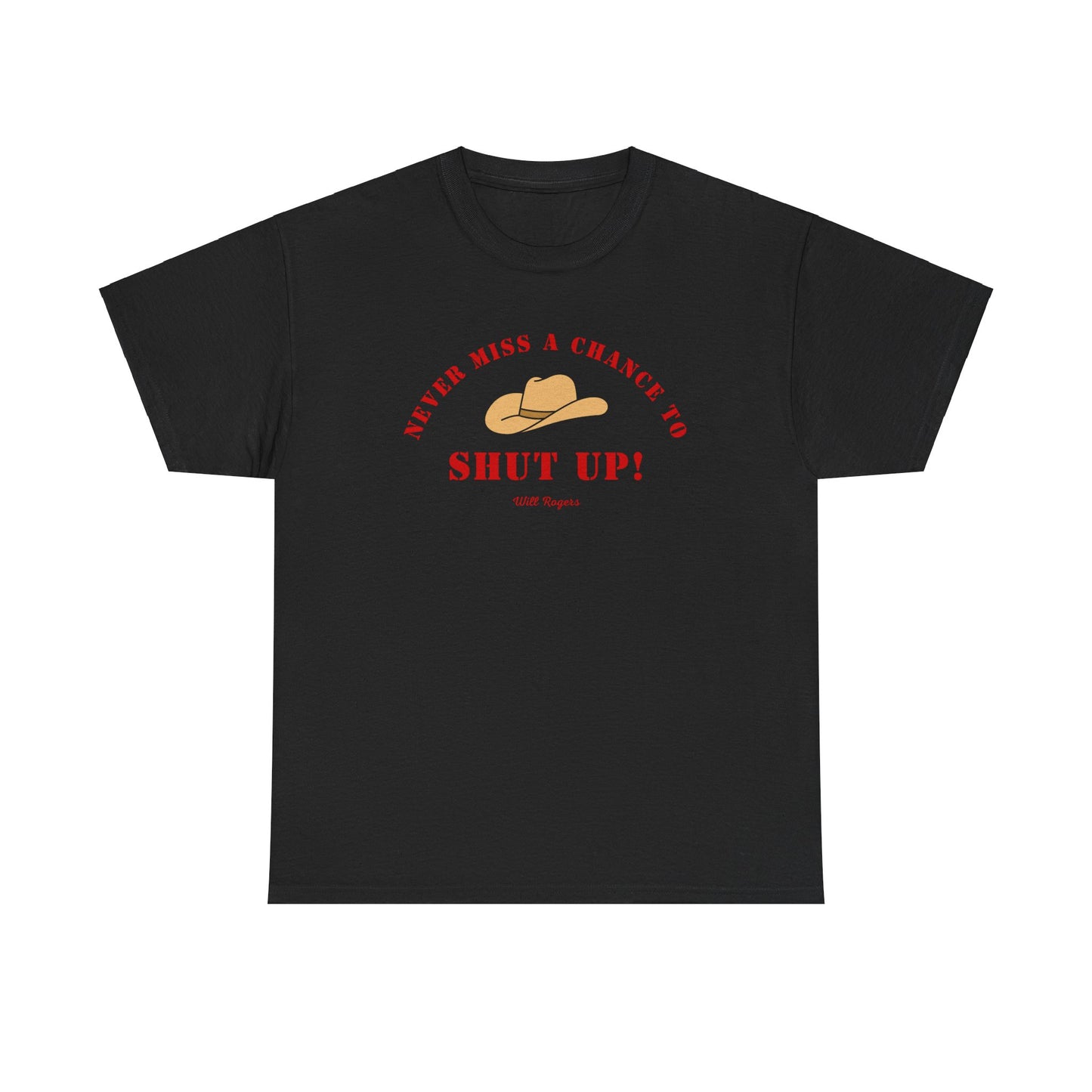 Never miss a chance to Shut Up! (Will Rogers) T-shirt