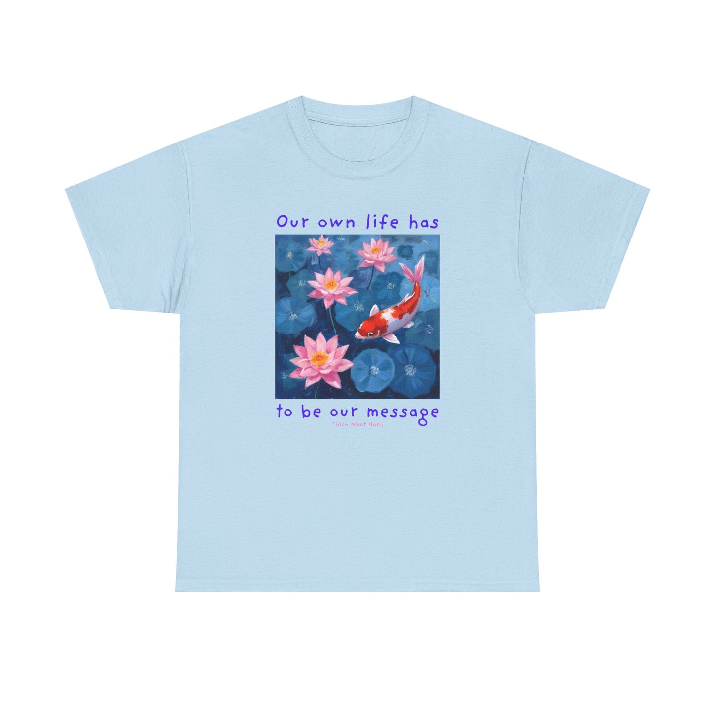 Our own life has to be our message - Thich Nhat Hanh  T-shirt