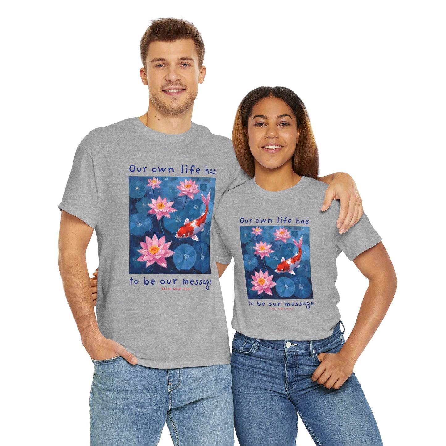 Our own life has to be our message - Thich Nhat Hanh  T-shirt