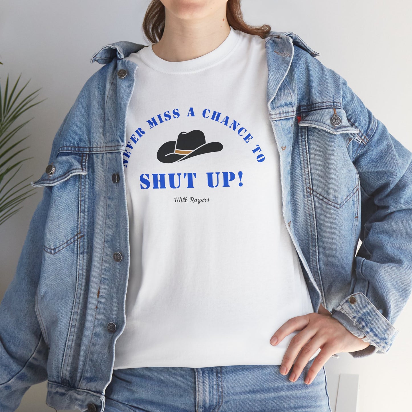 Never miss a chance to Shut Up! (Will Rogers) T-shirt