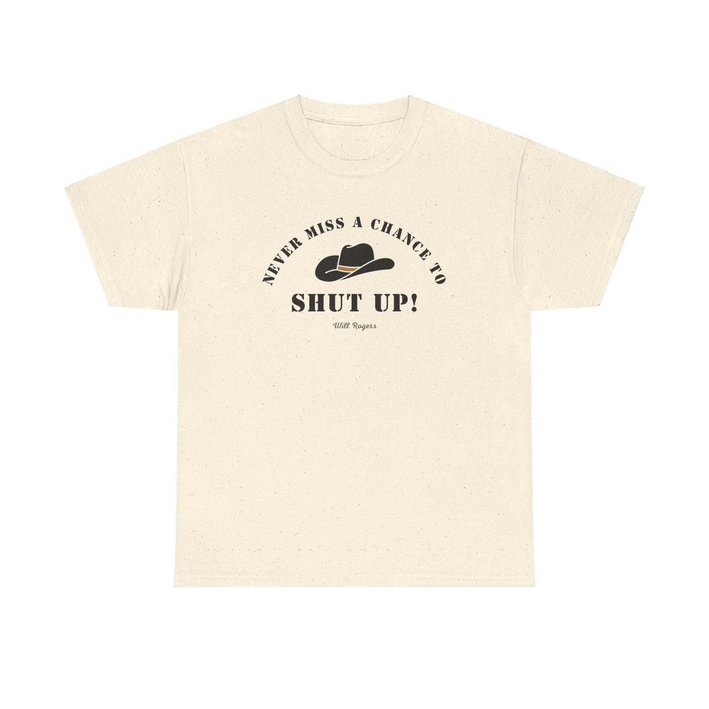 Never miss a chance to Shut Up! (Will Rogers) T-shirt