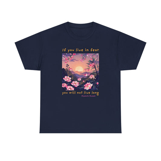 If you live in fear, you will not live long - Miyamoto Musashi  T-shirt