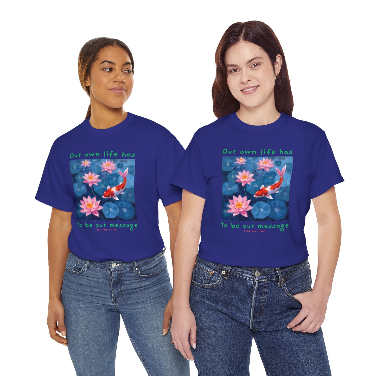 Our own life has to be our message - Thich Nhat Hanh  T-shirt
